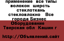 применение: все типы волокон, шерсть, стеклоткань,стекловлокно - Все города Бизнес » Оборудование   . Тверская обл.,Кашин г.